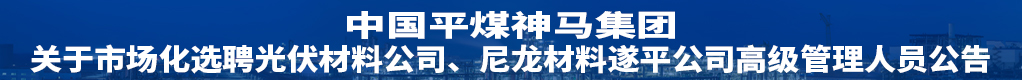 中国平煤神马集团--关于市场化选聘光伏材料公司、尼龙材料遂平公司 高级管理人员公告招聘信息