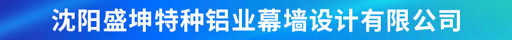 沈阳盛坤特种铝业幕墙设计有限公司招聘信息