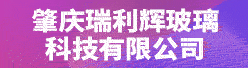 肇庆瑞利辉玻璃科技有限公司招聘信息