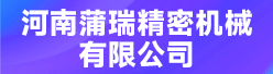 河南蒲瑞精密機械有限公司招聘信息